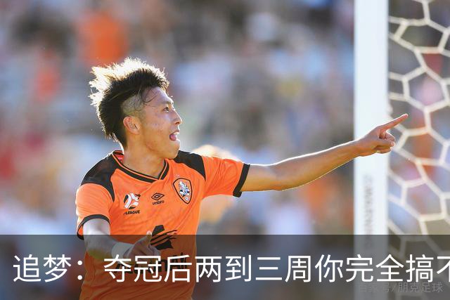追梦：夺冠后两到三周你完全搞不清楚身在何处 像坐在云上飘浮着